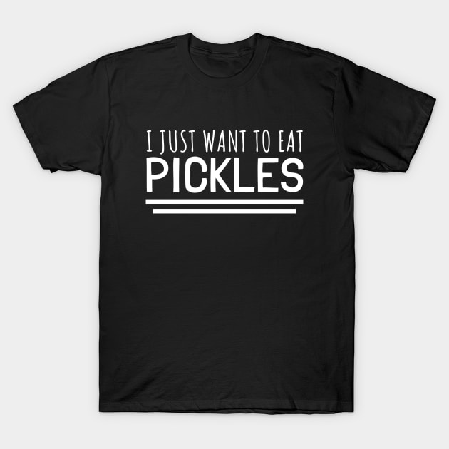 I Just Want To Eat Pickles T-Shirt by LunaMay
